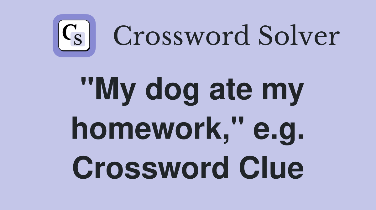 "My dog ate my homework," e.g. Crossword Clue