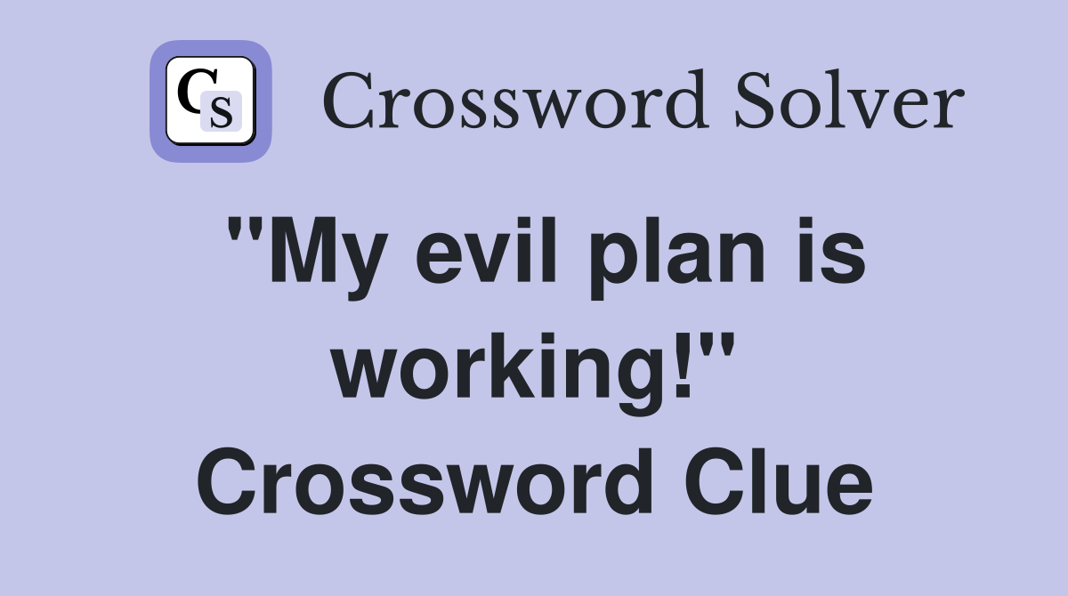 "My evil plan is working!" Crossword Clue