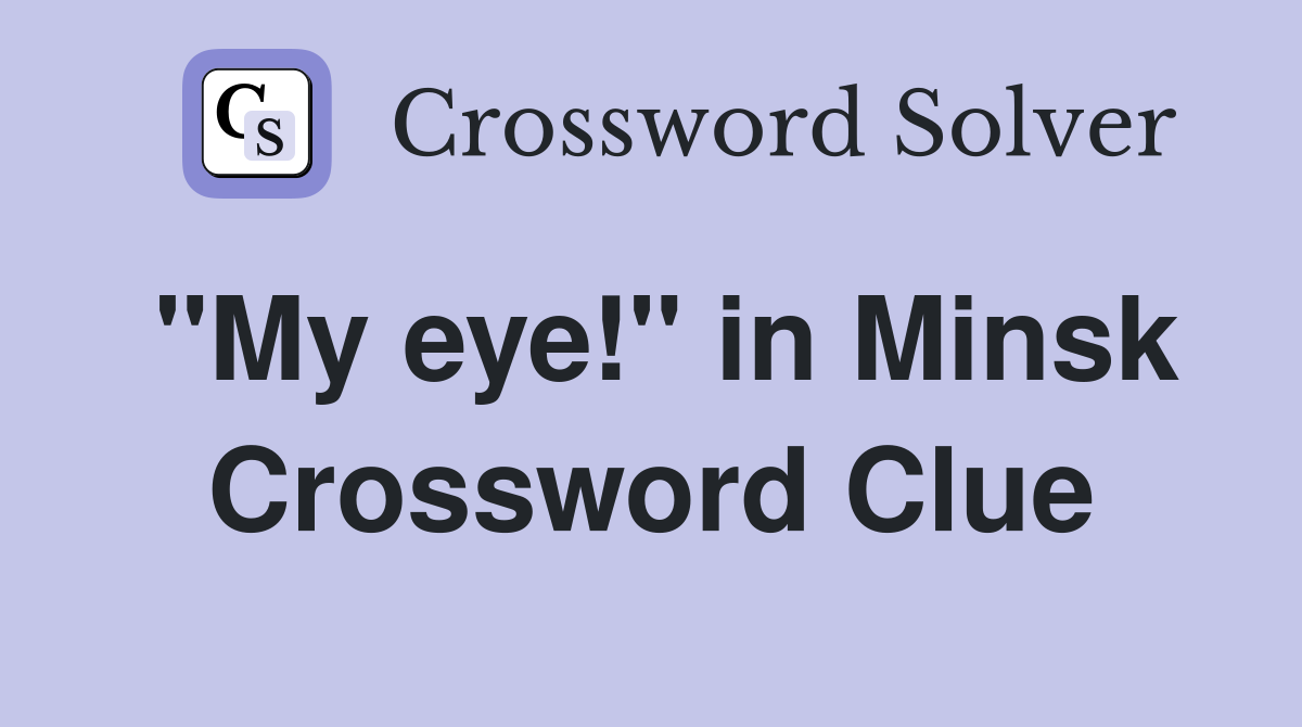 "My eye!" in Minsk Crossword Clue