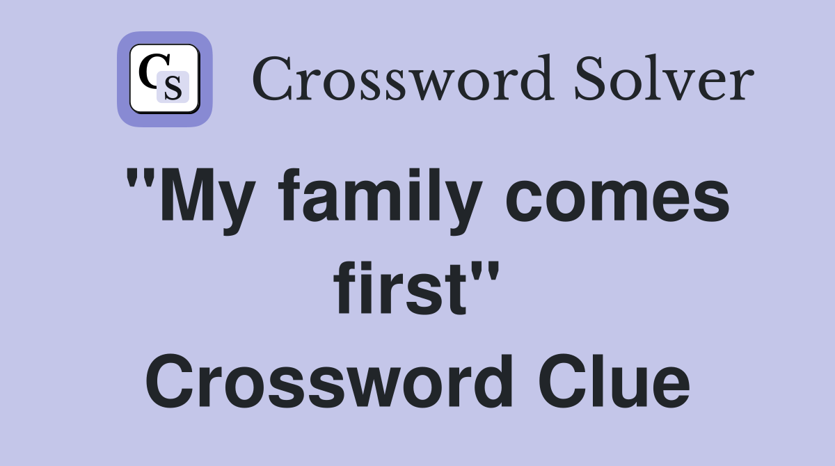 "My family comes first" Crossword Clue