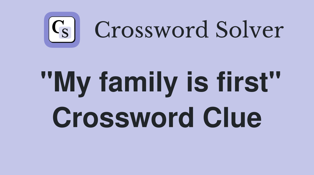 "My family is first" Crossword Clue