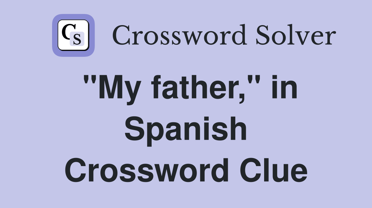 "My father," in Spanish Crossword Clue