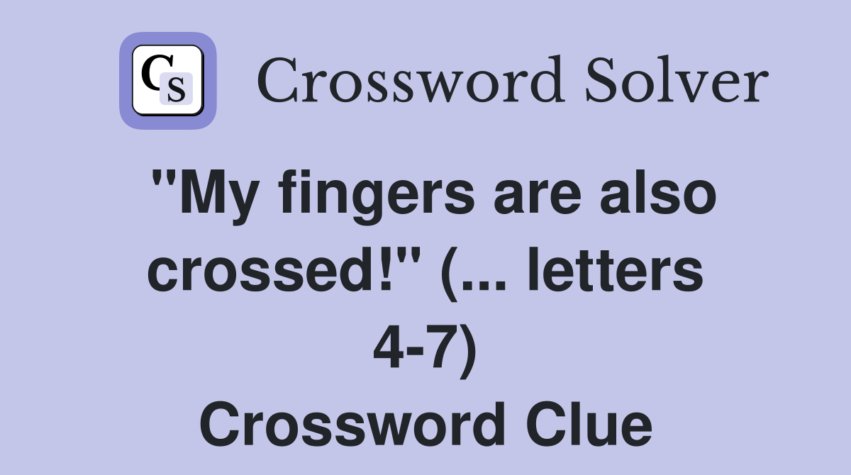 "My fingers are also crossed!" (... letters 4-7) Crossword Clue