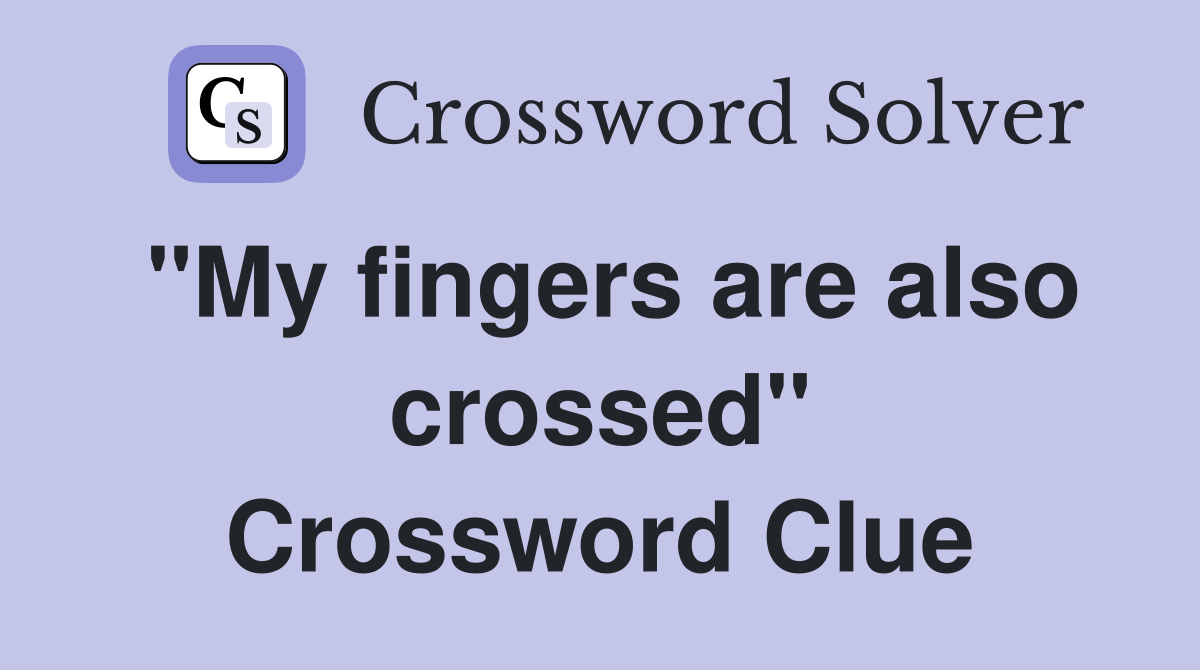"My fingers are also crossed" Crossword Clue