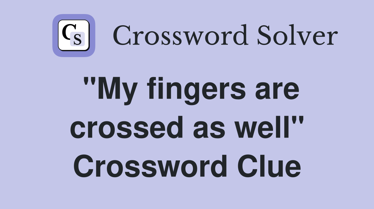 "My fingers are crossed as well" Crossword Clue