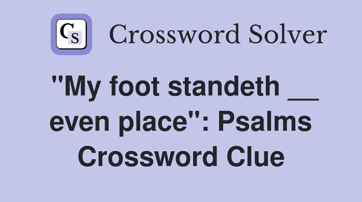 "My foot standeth __ even place": Psalms Crossword Clue