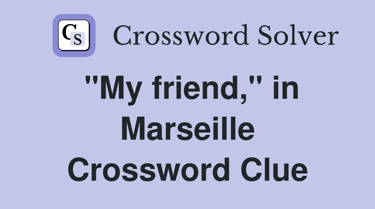 "My friend," in Marseille Crossword Clue