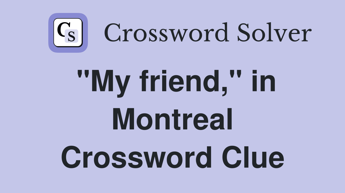 "My friend," in Montreal Crossword Clue