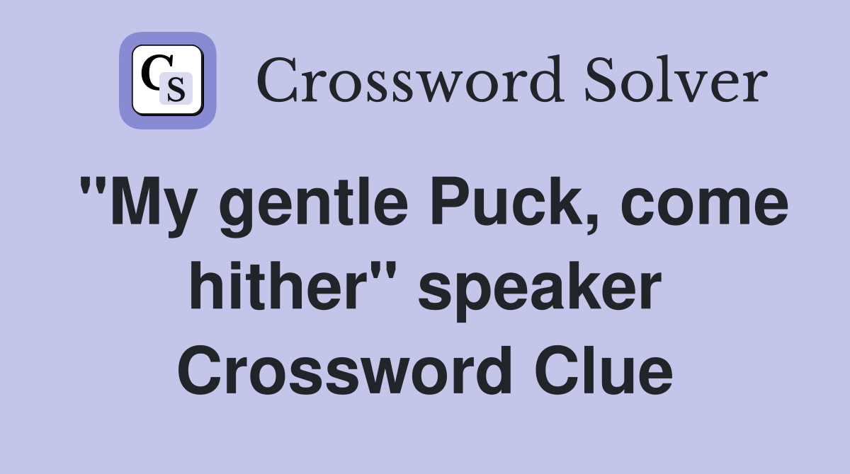 "My gentle Puck, come hither" speaker Crossword Clue