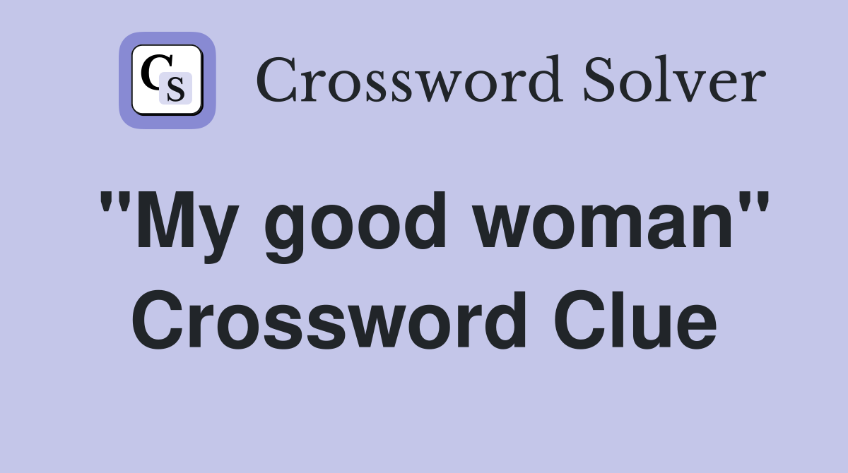 "My good woman" Crossword Clue