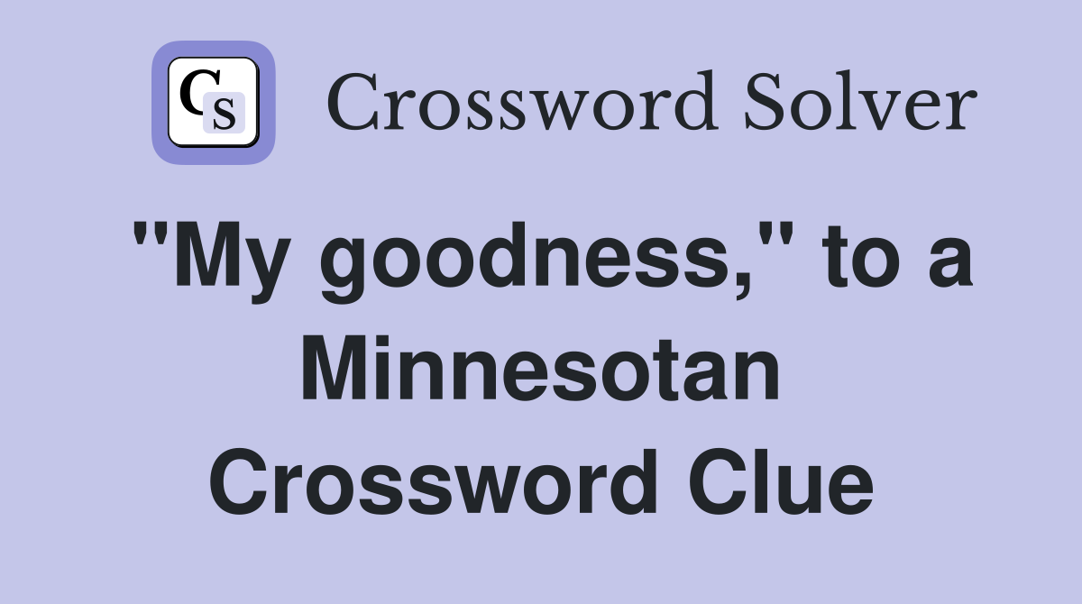 "My goodness," to a Minnesotan Crossword Clue