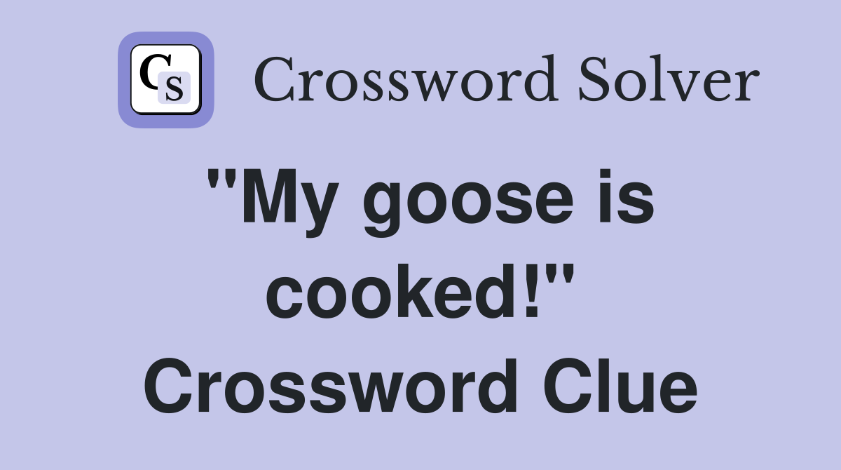 "My goose is cooked!" Crossword Clue
