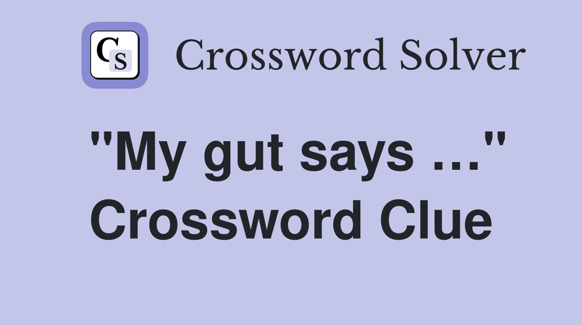 "My gut says …" Crossword Clue