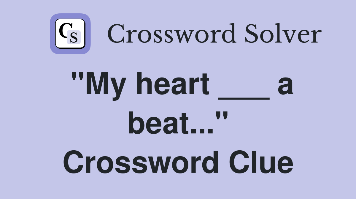 "My heart ___ a beat..." Crossword Clue
