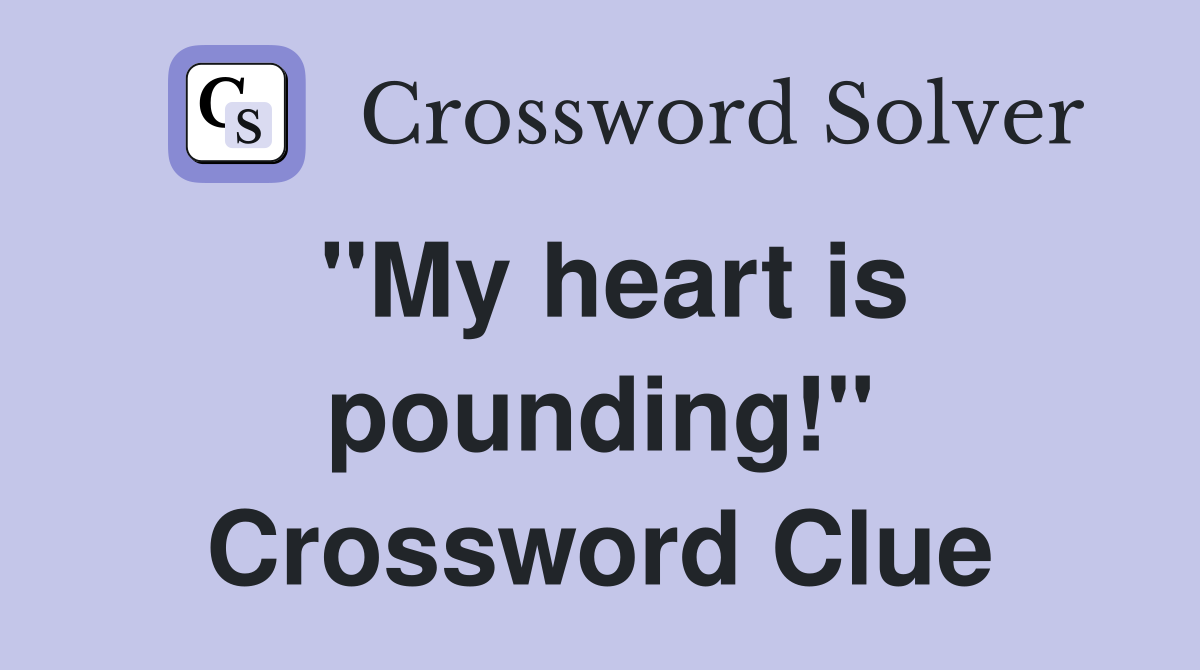 "My heart is pounding!" Crossword Clue