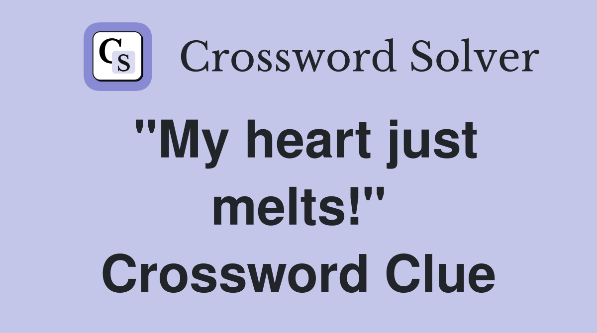 "My heart just melts!" Crossword Clue