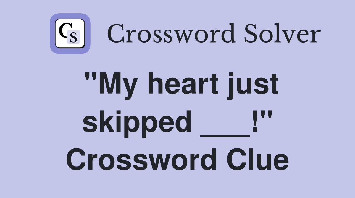 "My heart just skipped ___!" Crossword Clue