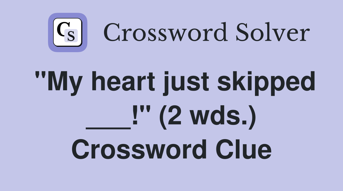 "My heart just skipped ___!" (2 wds.) Crossword Clue