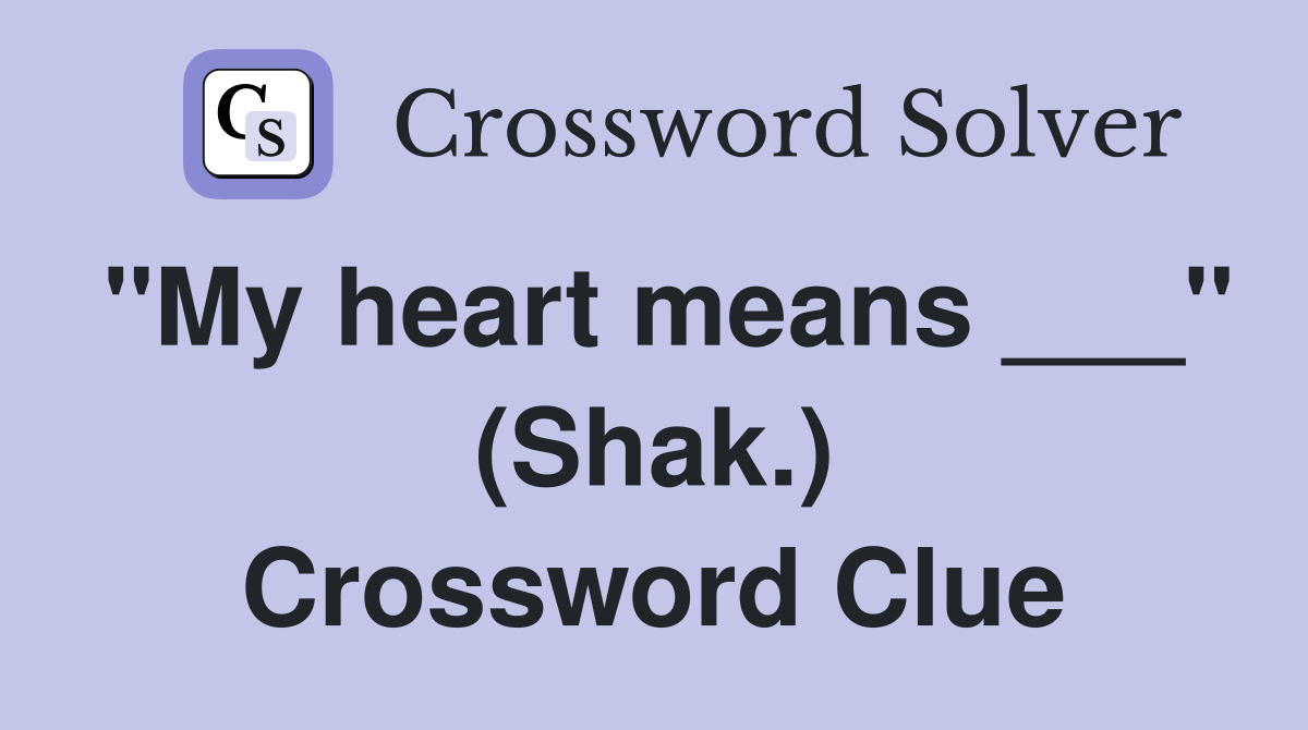 "My heart means ___" (Shak.) Crossword Clue