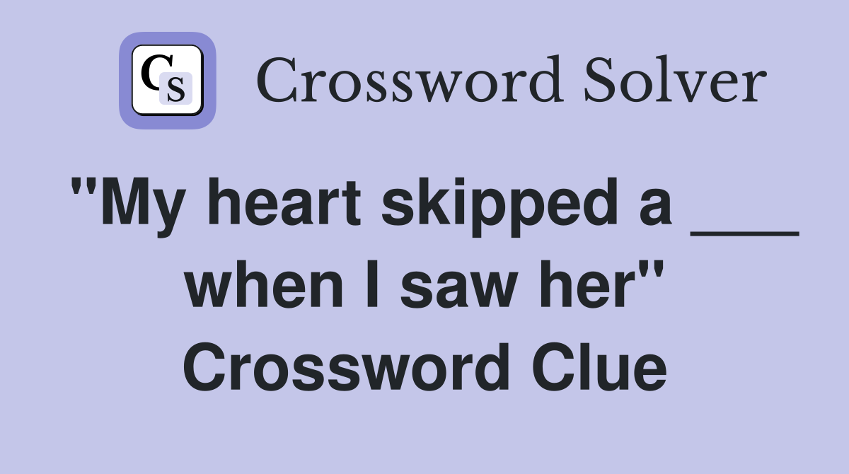 "My heart skipped a ___ when I saw her" Crossword Clue