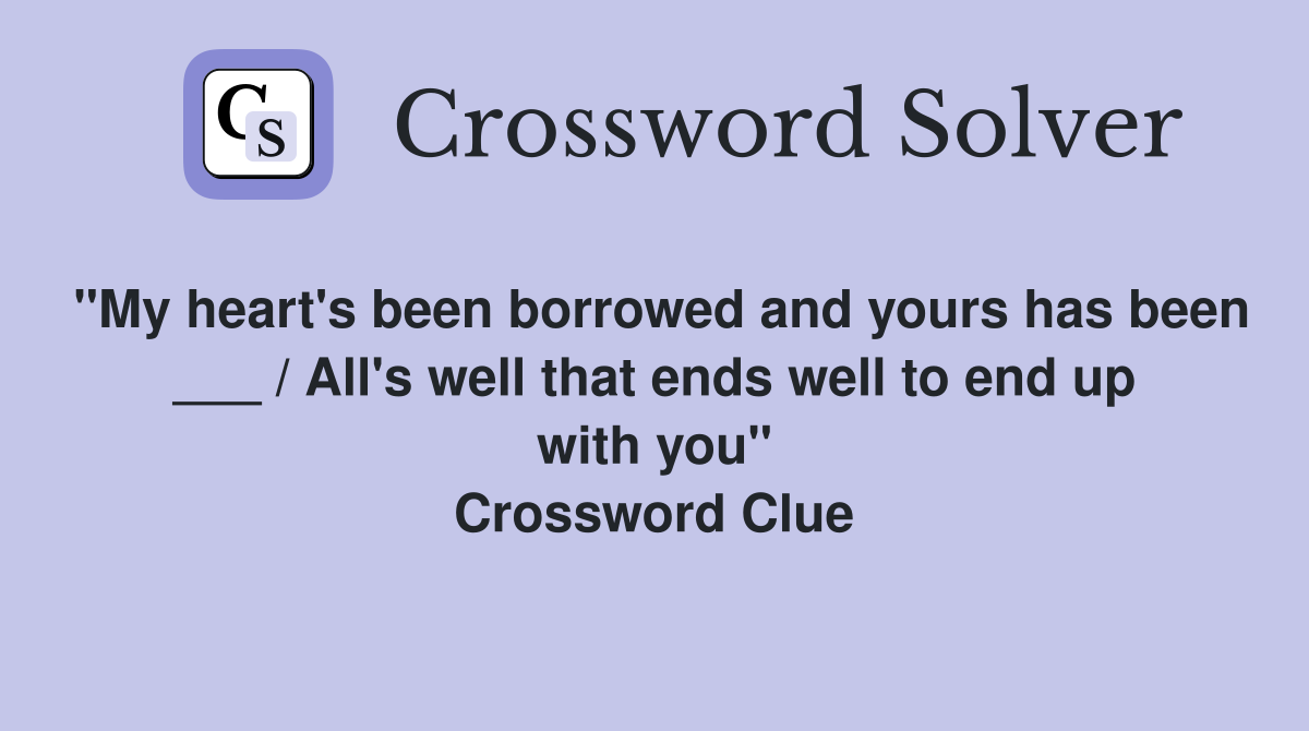 "My heart's been borrowed and yours has been ___ / All's well that ends well to end up with you" Crossword Clue