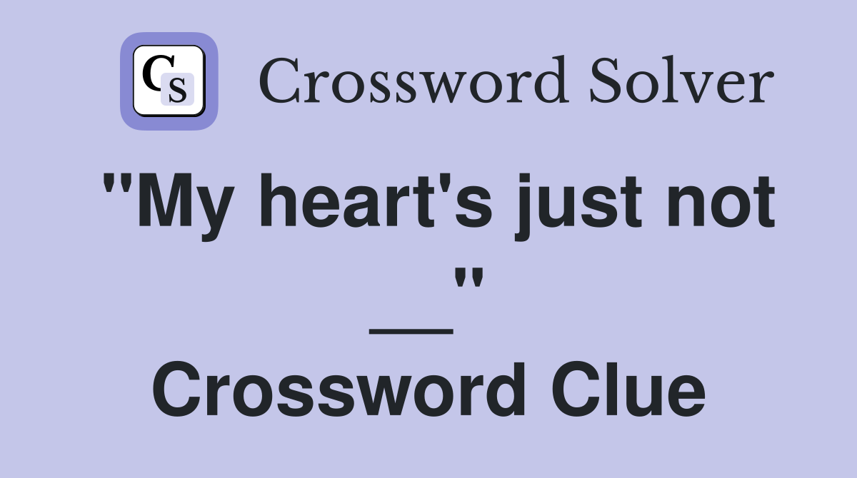 "My heart's just not __" Crossword Clue