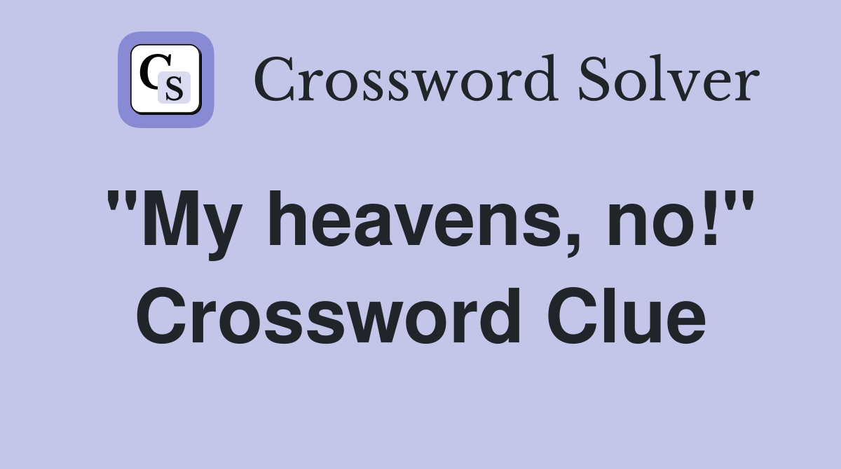 "My heavens, no!" Crossword Clue