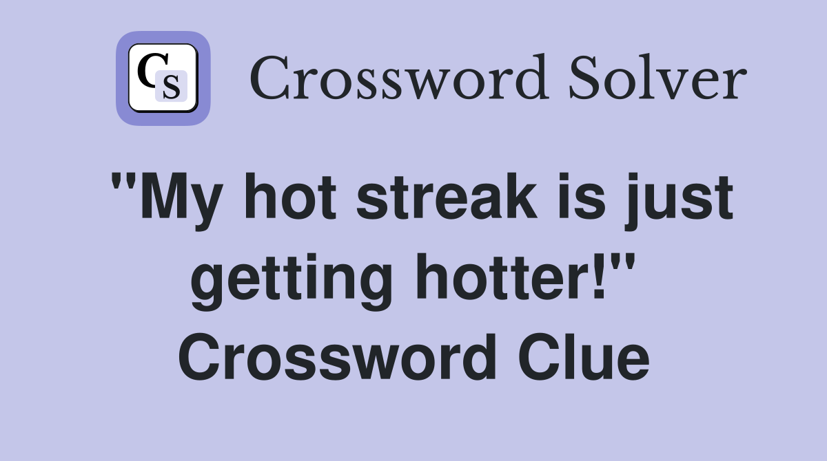"My hot streak is just getting hotter!" Crossword Clue