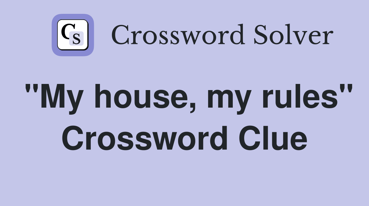 "My house, my rules" Crossword Clue