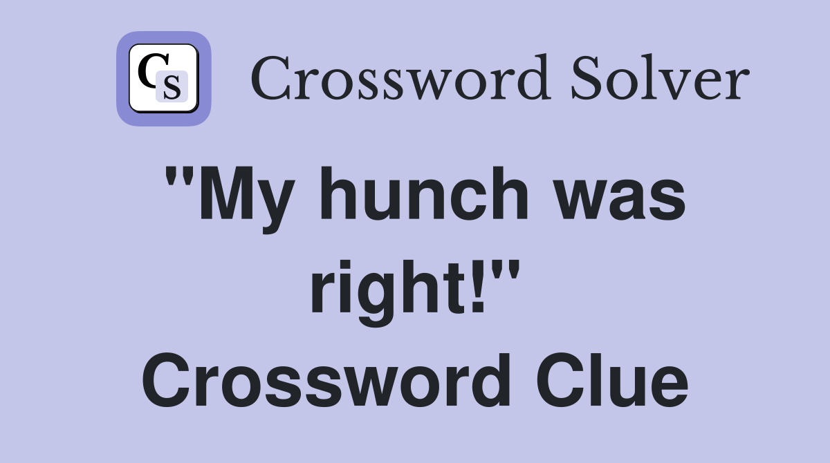 "My hunch was right!" Crossword Clue