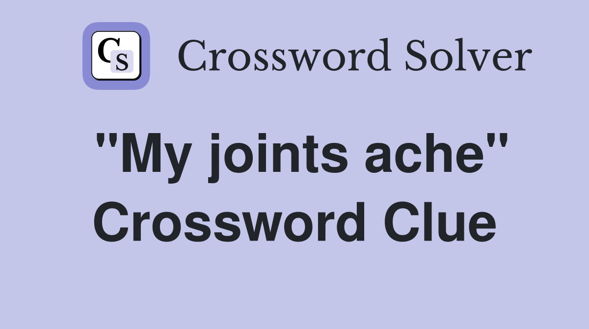 "My joints ache" Crossword Clue