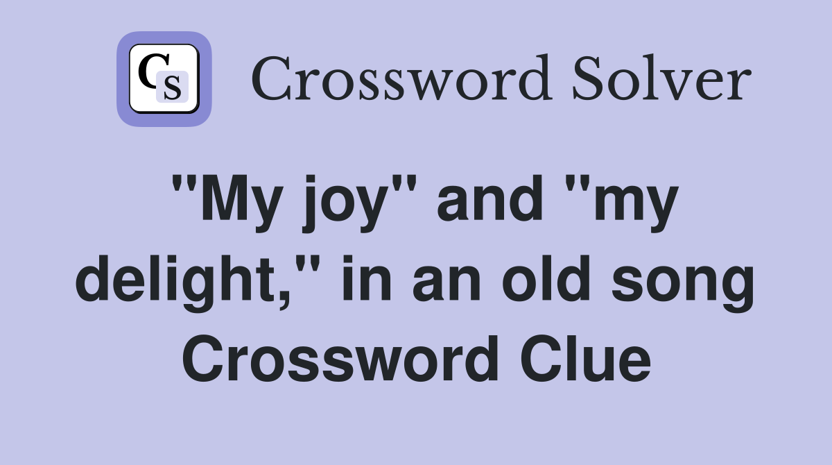 "My joy" and "my delight," in an old song Crossword Clue