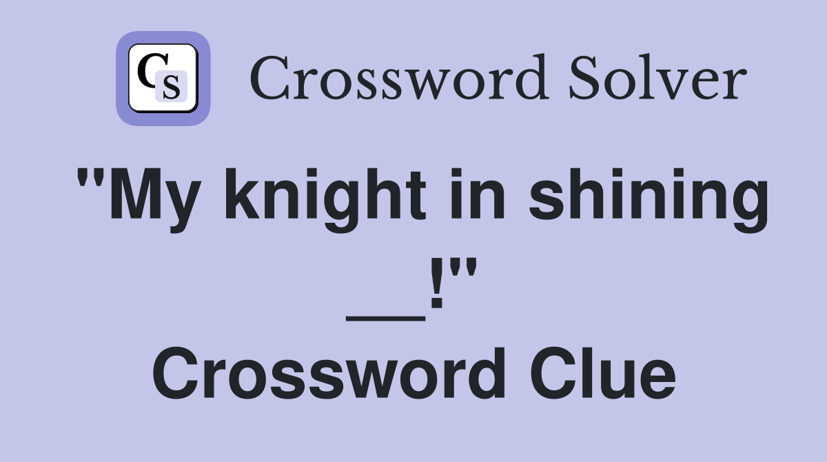 "My knight in shining __!" Crossword Clue