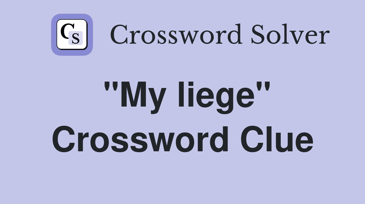 "My liege" Crossword Clue