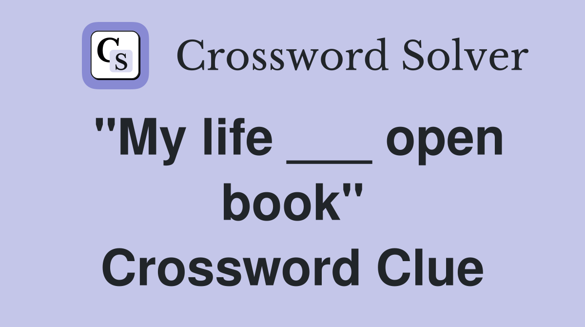 "My life ___ open book" Crossword Clue