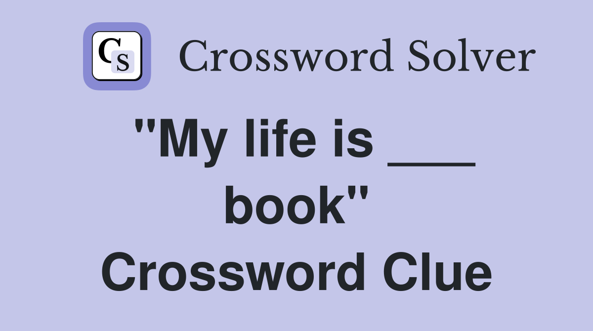 "My life is ___ book" Crossword Clue