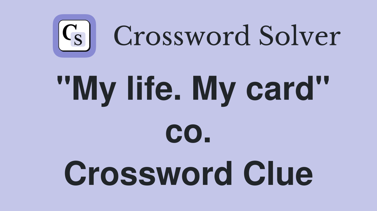 "My life. My card" co. Crossword Clue