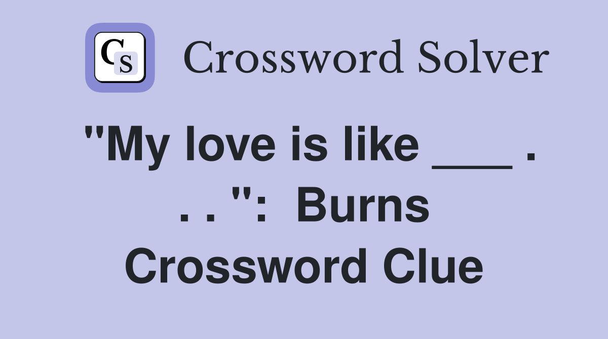 "My love is like ___ . . . ":  Burns Crossword Clue