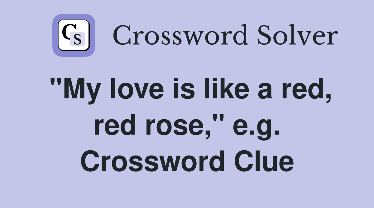 "My love is like a red, red rose," e.g. Crossword Clue
