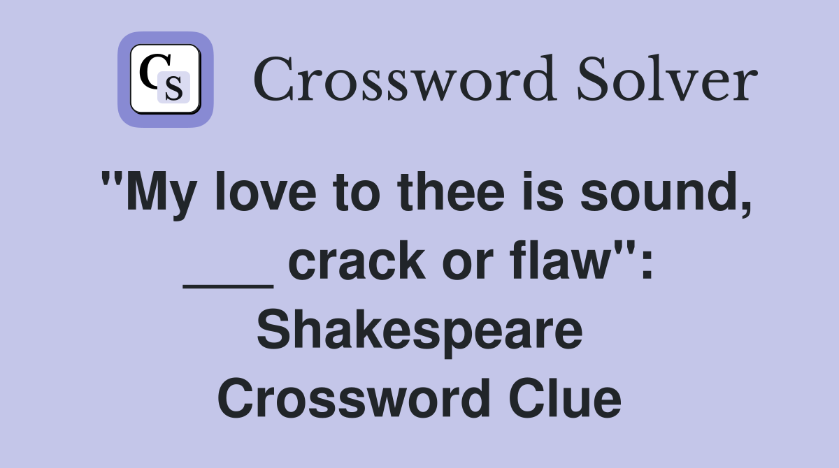 "My love to thee is sound, ___ crack or flaw": Shakespeare Crossword Clue