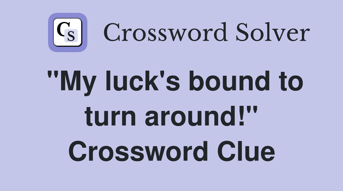 "My luck's bound to turn around!" Crossword Clue