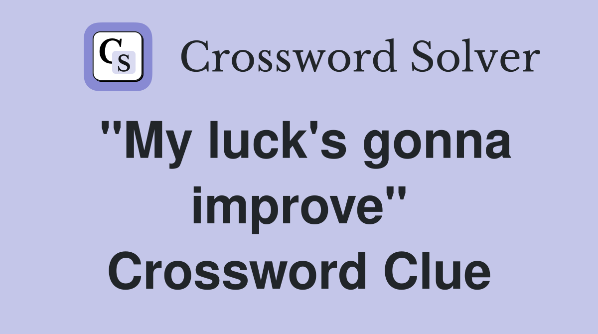 "My luck's gonna improve" Crossword Clue