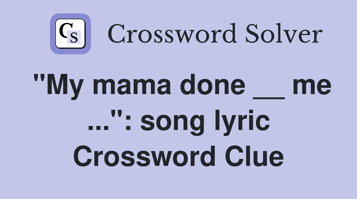 "My mama done __ me ...": song lyric Crossword Clue