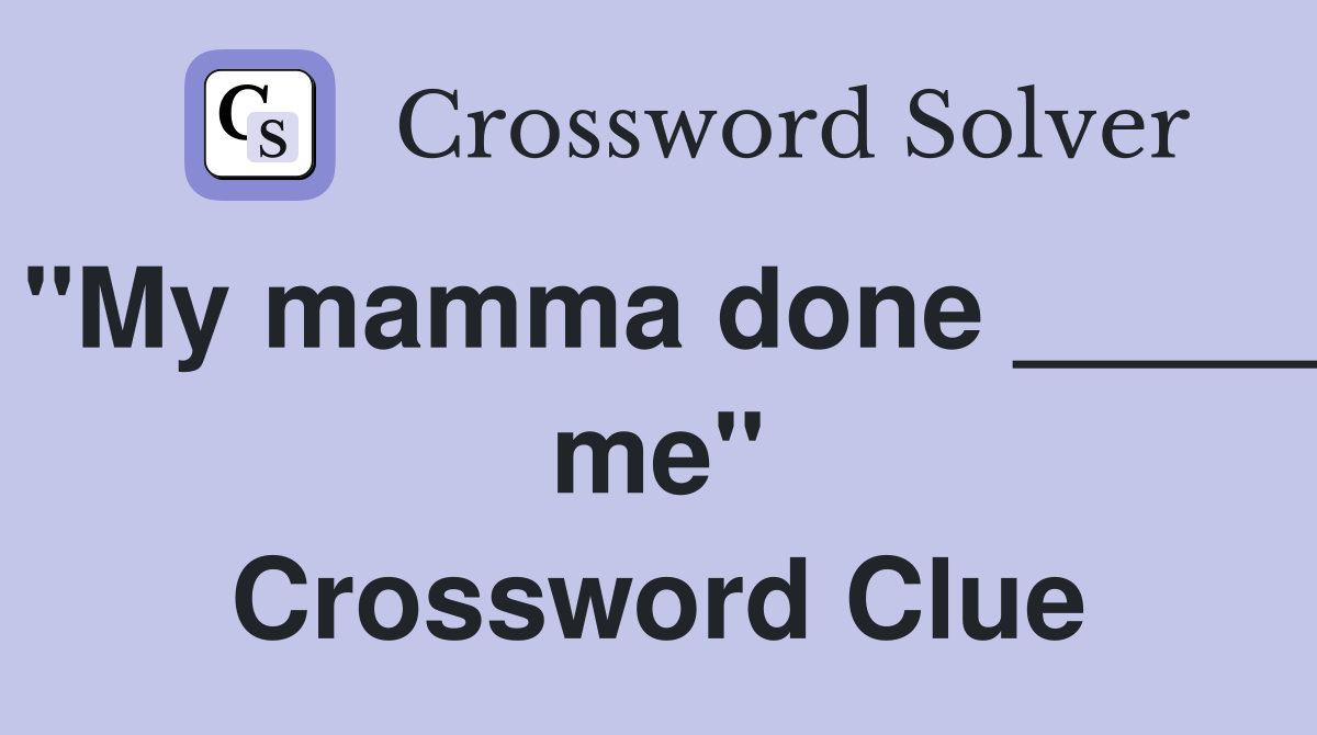 "My mamma done _____ me" Crossword Clue