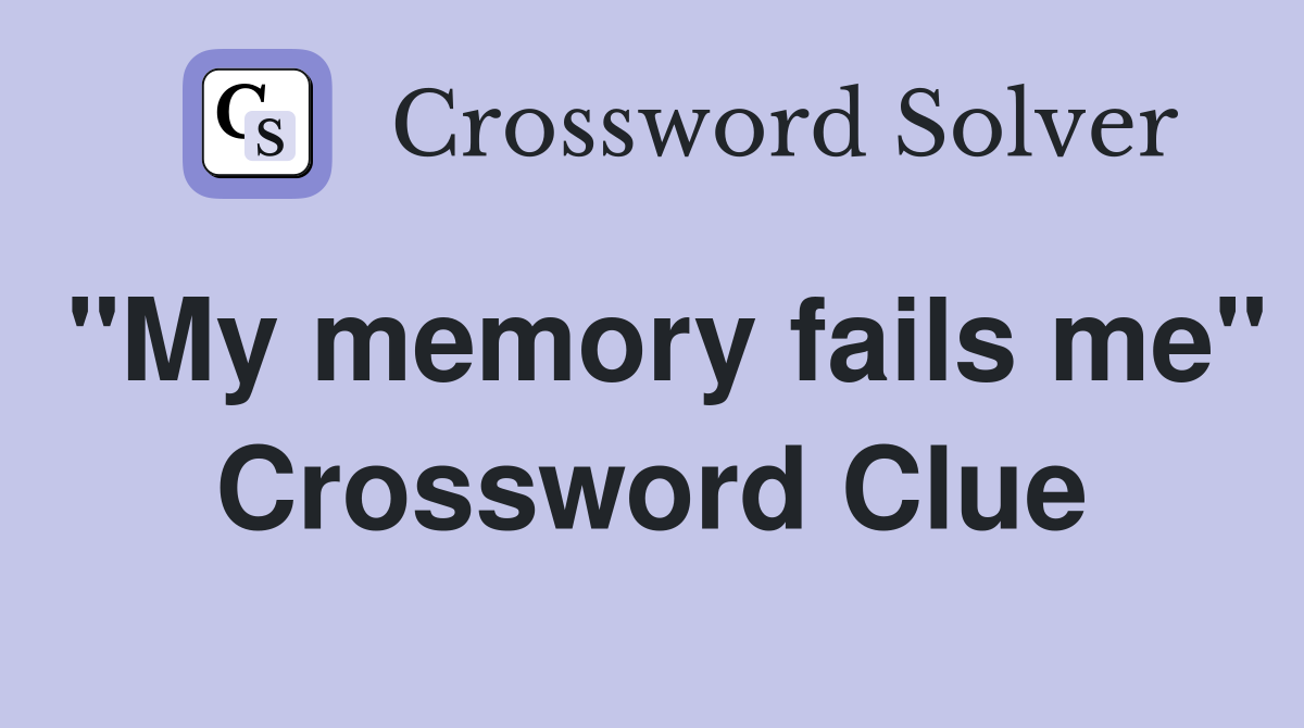 "My memory fails me" Crossword Clue