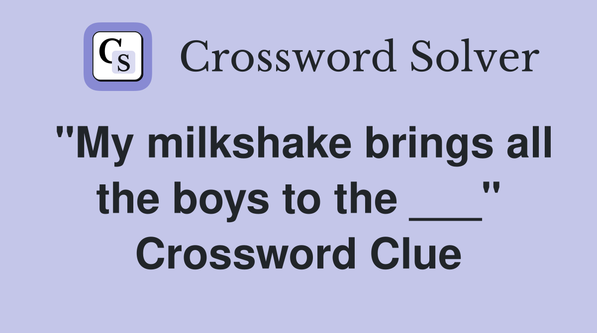"My milkshake brings all the boys to the ___" Crossword Clue