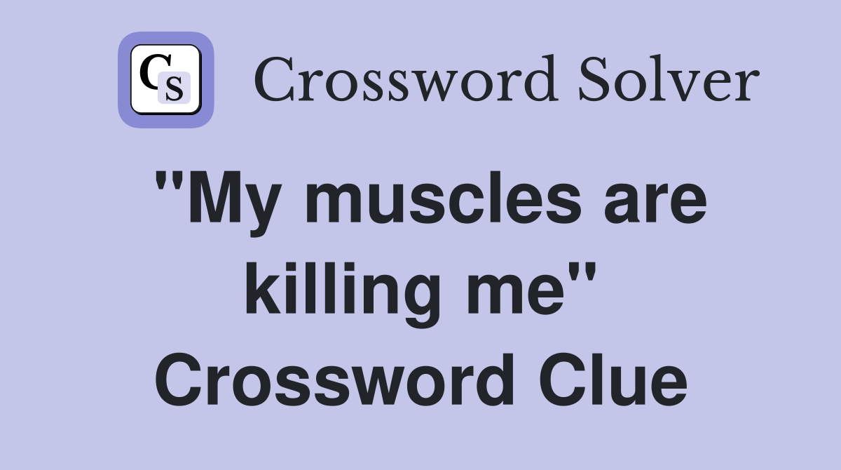 "My muscles are killing me" Crossword Clue
