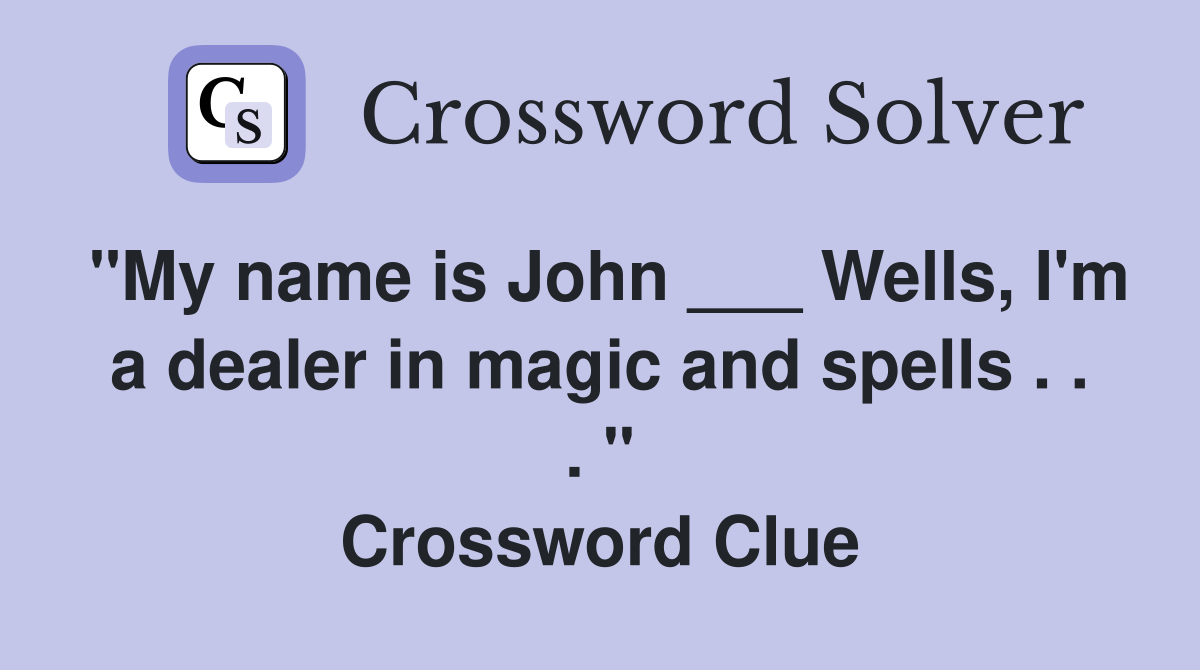 "My name is John ___ Wells, I'm a dealer in magic and spells . . . " Crossword Clue
