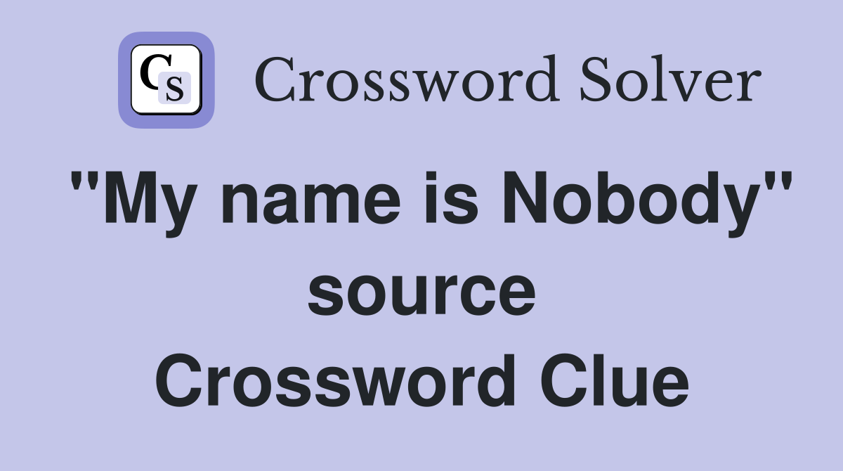 "My name is Nobody" source Crossword Clue