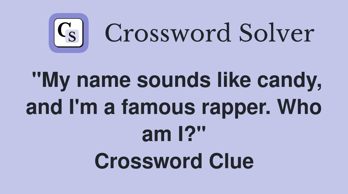 "My name sounds like candy, and I'm a famous rapper. Who am I?" Crossword Clue